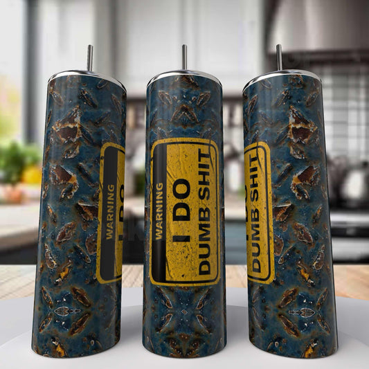 I do Dumb Shit Tumbler