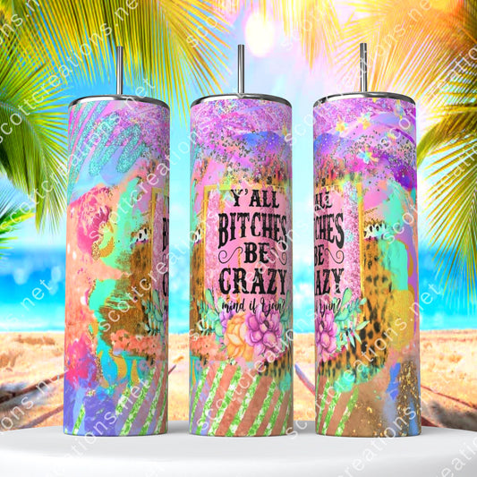 Bitches be Crazy Tumbler